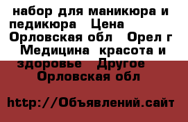 набор для маникюра и педикюра › Цена ­ 1 200 - Орловская обл., Орел г. Медицина, красота и здоровье » Другое   . Орловская обл.